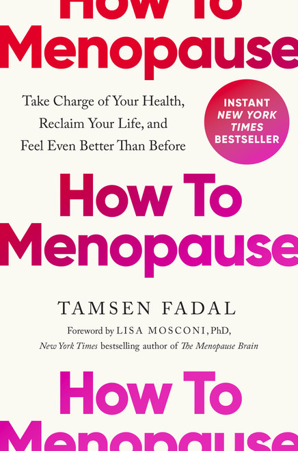 How to Menopause (Take Charge of Your Health, Reclaim Your Life, and Feel Even Better than Before) by Tamsen Fadal, Lisa Mosconi, 9780306833540