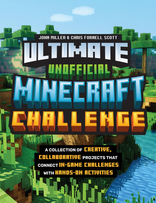 Ultimate Unofficial Minecraft Challenge (A Collection of Creative, Collaborative Projects That Connect In-game Challenges with Hands-on Activities) by John Miller, Chris Fornell Scott, 9780760396230