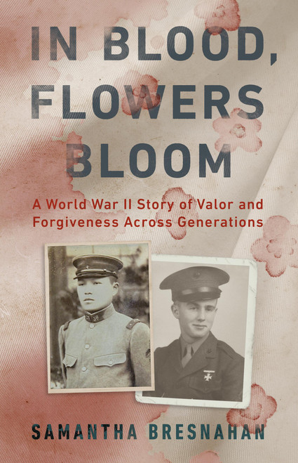 In Blood, Flowers Bloom (A World War II Story of Valor and Forgiveness Across Generations) by Samantha Bresnahan, 9781541702578