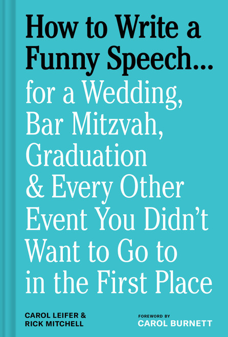 How to Write a Funny Speech . . . (for a Wedding, Bar Mitzvah, Graduation & Every Other Event You Didn't Want to Go to in the First Place) by Carol Leifer, Rick Mitchell, Carol Burnett, 9781797232232