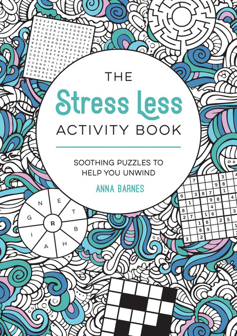 The Stress Less Activity Book (Soothing Puzzles to Help You Unwind) by Anna Barnes, 9781837995691