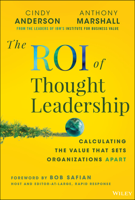 The ROI of Thought Leadership (Calculating the Value that Sets Organizations Apart) by Cindy Anderson, Anthony Marshall, 9781394308910
