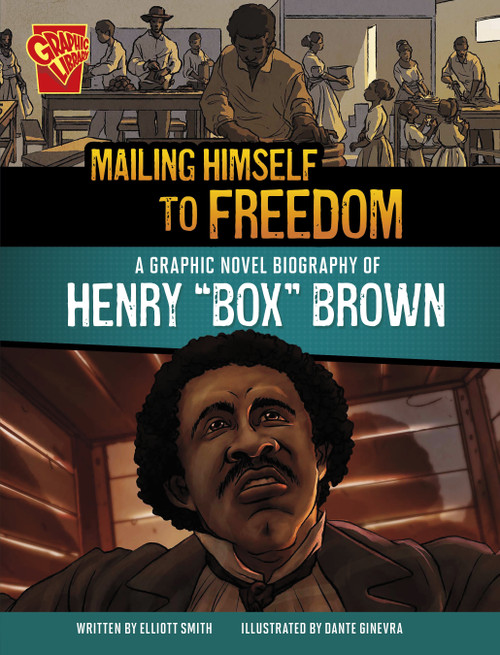 Mailing Himself to Freedom (A Graphic Novel Biography of Henry "Box" Brown) by Elliott Smith, Dante Ginevra, 9781669083030