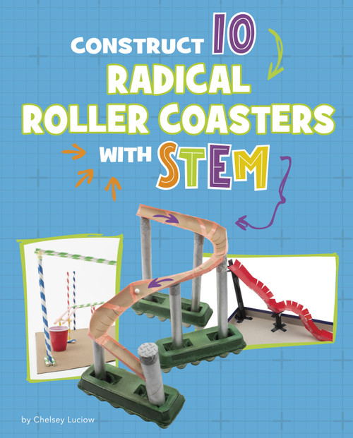 Construct 10 Radical Roller Coasters with STEM by Chelsey Luciow, 9781669086444