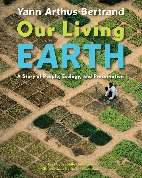 Our Living Earth (A Story of People, Ecology, and Preservation) by Yann Arthus-Bertrand, Isabelle Delannoy, 9780810971325