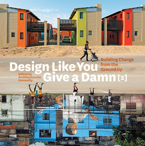 Design Like You Give a Damn [2] (Building Change from the Ground Up) by Architecture for Humanity, 9780810997028