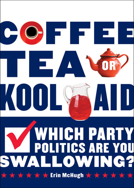 Coffee, Tea, or Kool-Aid (Which Party Politics Are You Swallowing?) by Erin McHugh, 9780810997608
