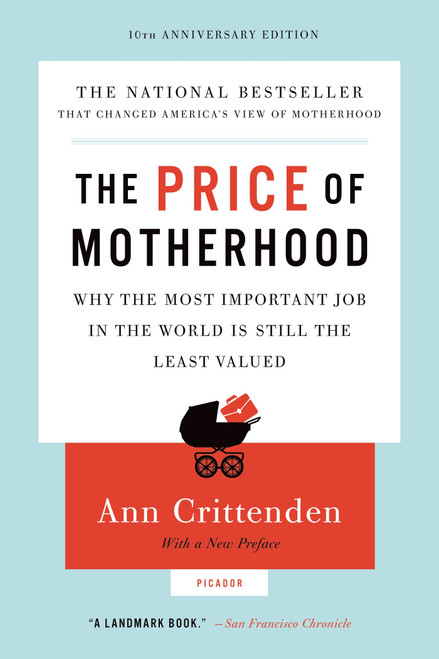 The Price of Motherhood (Why the Most Important Job in the World Is Still the Least Valued) by Ann Crittenden, 9780312655402