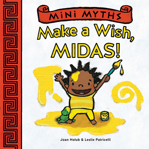 Make a Wish, Midas! (Mini Myths) by Joan Holub, Leslie Patricelli, 9781419709524