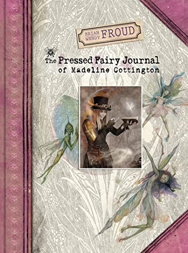 Brian and Wendy Froud's The Pressed Fairy Journal of Madeline Cottington by Wendy Froud, Brian Froud, 9781419720857
