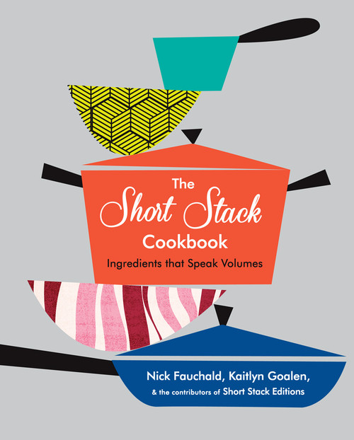 The Short Stack Cookbook (Ingredients That Speak Volumes) by Nick Fauchald, Kaitlyn Goalen, 9781419722417