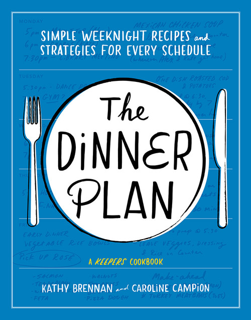 The Dinner Plan (Simple Weeknight Recipes and Strategies for Every Schedule) by Kathy Brennan, Caroline Campion, 9781419726583