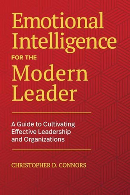 Emotional Intelligence for the Modern Leader (A Guide to Cultivating Effective Leadership and Organizations) by Christopher D. Connors, 9781646115600
