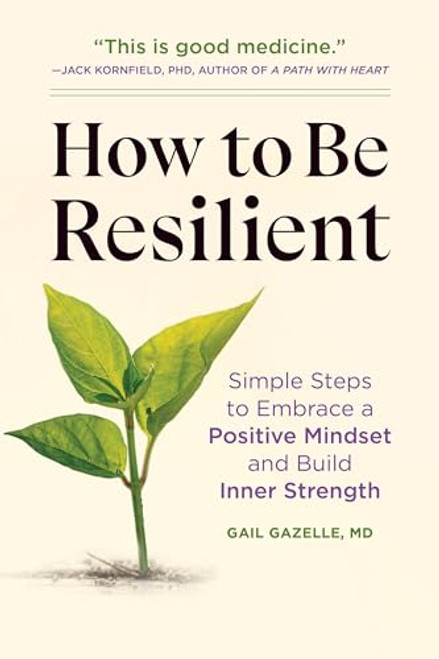 How to Be Resilient (Simple Steps to Embrace a Positive Mindset and Build Inner Strength) by Gail Gazelle MD, 9798886081404