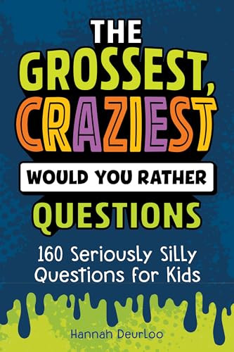 The Grossest, Craziest Would You Rather Questions (160 Seriously Silly Questions for Kids) by Hannah Deurloo, 9798886081411