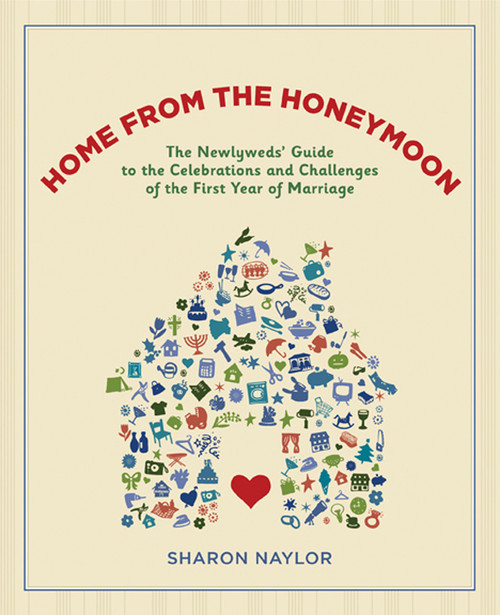 Home from the Honeymoon (The Newlyweds' Guide to the Celebrations and Challenges of the First Year of Marriage) by Sharon Naylor, 9781584797609