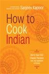 How to Cook Indian (More Than 500 Classic Recipes for the Modern Kitchen) by Sanjeev Kapoor, 9781584799139