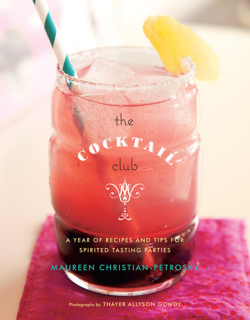 The Cocktail Club (A Year of Recipes and Tips for Spirited Tasting Parties) by Maureen Christian Petrosky, 9781617690266
