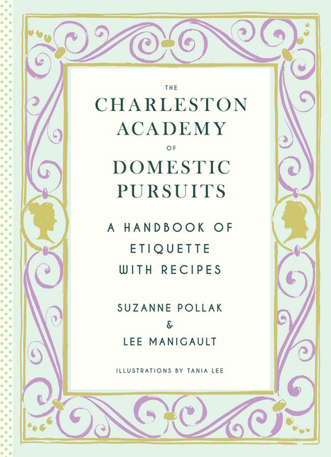 The Charleston Academy of Domestic Pursuits (A Handbook of Etiquette with Recipes) by Suzanne Pollak, Lee Manigault, 9781617690860