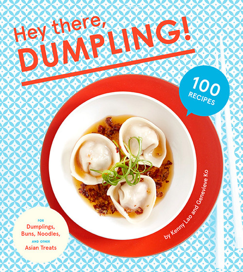 Hey There, Dumpling! (100 Recipes for Dumplings, Buns, Noodles, and Other Asian Treats) by Kenny Lao, 9781617691560