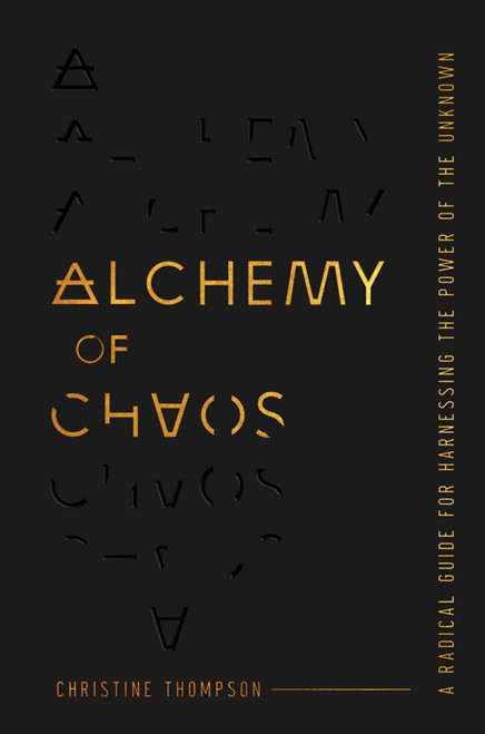Alchemy of Chaos (A Radical Guide for Harnessing the Power of the Unknown) by Christine Thompson, 9781637633021