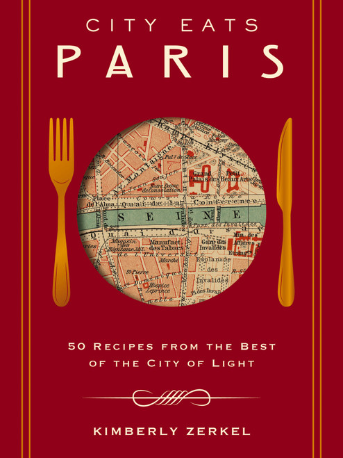 City Eats: Paris (50 Recipes from the Best of the City of Light) by Kimberly Zerkel, 9781400340972