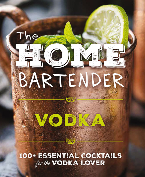 The Home Bartender: Vodka (100+ Essential Cocktails for the Vodka Lover) by Editors of Cider Mill Press, 9781400346196