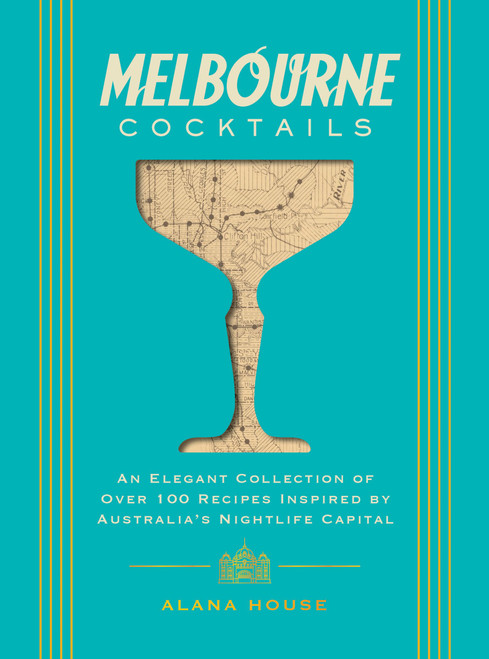 Melbourne Cocktails (An Elegant Collection of Over 100 Recipes Inspired by Oz) by Alana House, 9781400348923