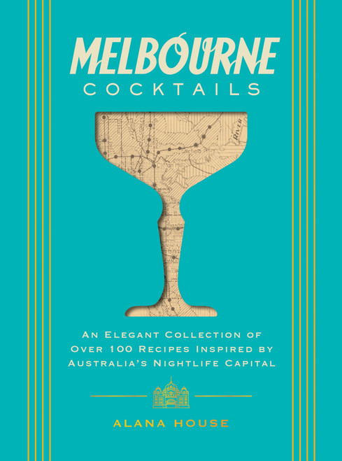 Melbourne Cocktails (An Elegant Collection of Over 100 Recipes Inspired by Oz) by Alana House, 9781400348923