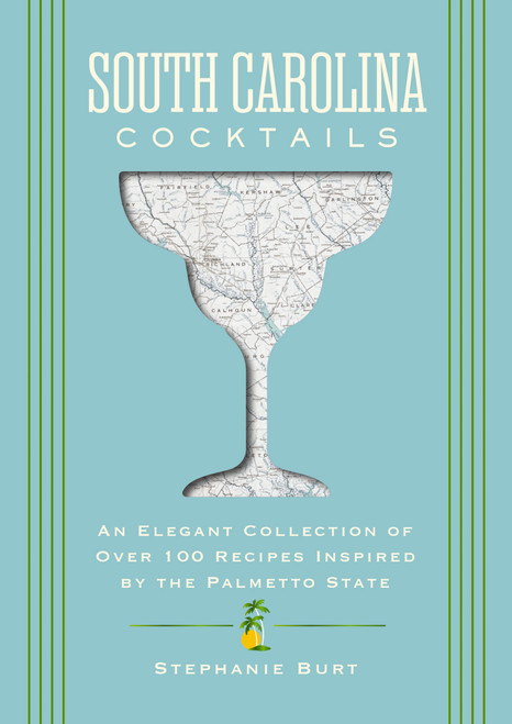 South Carolina Cocktails (An Elegant Collection of Over 100 Recipes Inspired by the Palmetto State) by Stephanie Burt, 9781400349036