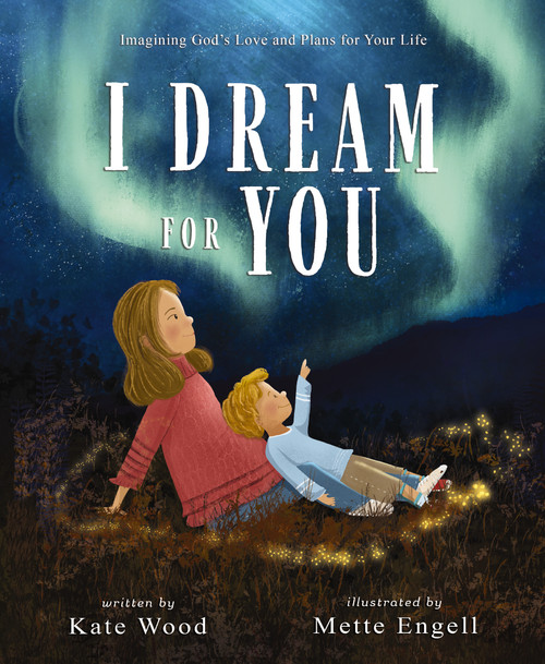 I Dream for You (Imagining God's Love and Plans for Your Life) by Kate Wood, Mette Engell, 9780310158615