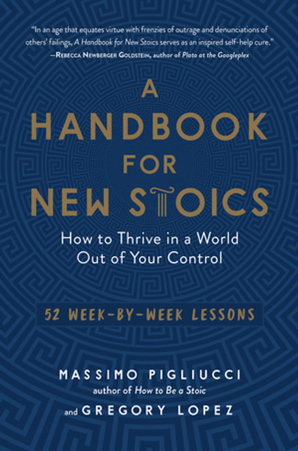 A Handbook for New Stoics (How to Thrive in a World Out of Your Control-52 Week-by-Week Lessons) by Gregory Lopez, Massimo Pigliucci, 9781615195336