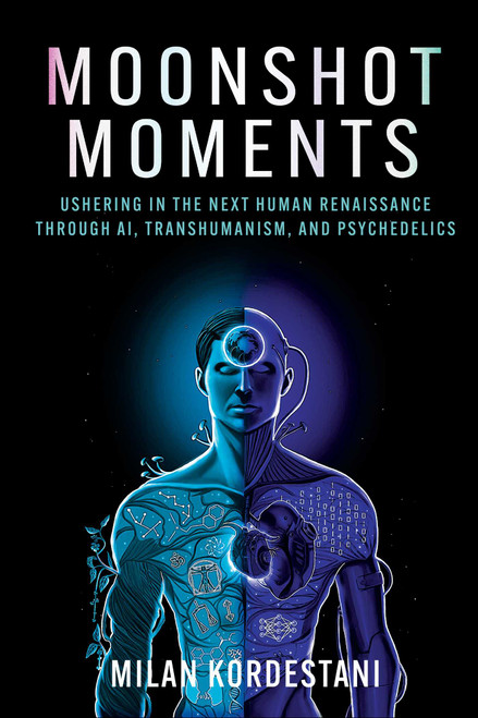 Moonshot Moments (Ushering in the Next Human Renaissance Through AI, Transhumanism, and Psychedelics) by Milan Kordestani, 9780757325243