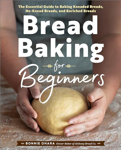 Bread Baking for Beginners (The Essential Guide to Baking Kneaded Breads, No-Knead Breads, and Enriched Breads) by Bonnie Ohara, 9781638788058