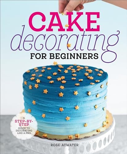 Cake Decorating for Beginners (A Step-by-Step Guide to Decorating Like a Pro) - 9798886084474 by Rose Atwater, 9798886084474