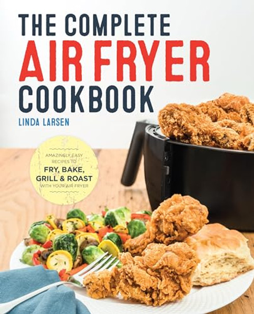 The Complete Air Fryer Cookbook (Amazingly Easy Recipes to Fry, Bake, Grill, and Roast with Your Air Fryer) - 9781623157432 by Linda Larsen, 9781623157432