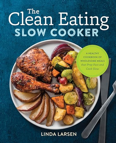 The Clean Eating Slow Cooker (A Healthy Cookbook of Wholesome Meals that Prep Fast & Cook Slow) by Linda Larsen, 9781623159108