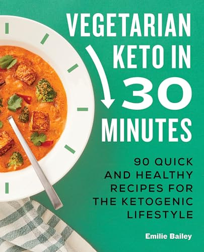 Vegetarian Keto in 30 Minutes (90 Quick and Healthy Recipes for the Ketogenic Lifestyle) by Emilie Bailey, 9781638074144