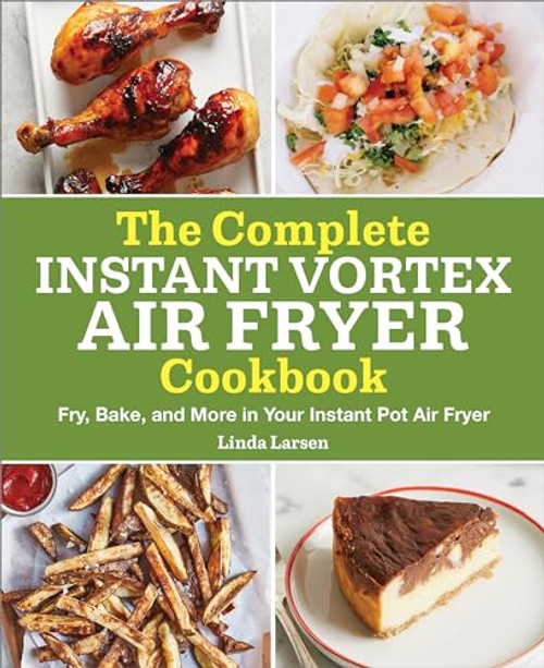 The Complete Instant Vortex Air Fryer Cookbook (Fry, Bake, and More in Your Instant Pot Air Fryer) by Linda Larsen, 9781638076636