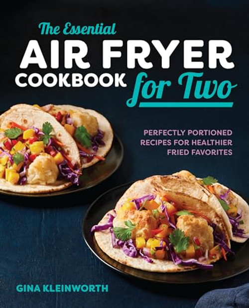 The Essential Air Fryer Cookbook for Two (Perfectly Portioned Recipes for Healthier Fried Favorites) - 9781641523103 by Gina Kleinworth, 9781641523103