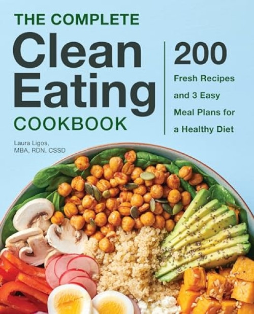 The Complete Clean Eating Cookbook (200 Fresh Recipes and 3 Easy Meal Plans for a Healthy Diet) - 9781641526067 by Laura Ligos MBA, RDN, CSSD