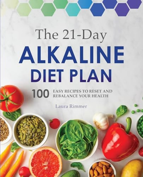 The 21-Day Alkaline Diet Plan (100 Easy Recipes to Reset and Rebalance Your Health) by Laura Rimmer, 9781641526661