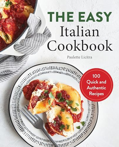 The Easy Italian Cookbook (100 Quick and Authentic Recipes) by Paulette Licitra, 9781646115082