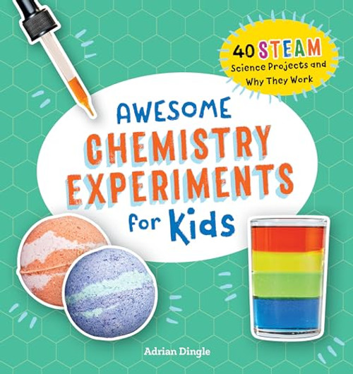 Awesome Chemistry Experiments for Kids (40 STEAM Science Projects and Why They Work) by Adrian Dingle, 9781648766145