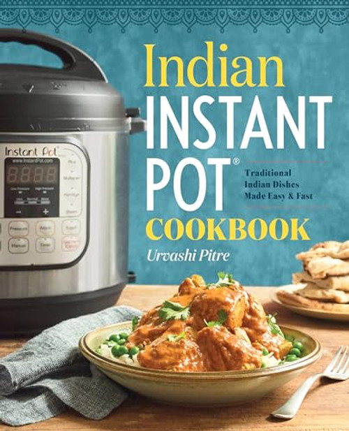 Indian Instant Pot(R) Cookbook (Traditional Indian Dishes Made Easy and Fast) by Urvashi Pitre, 9781939754547