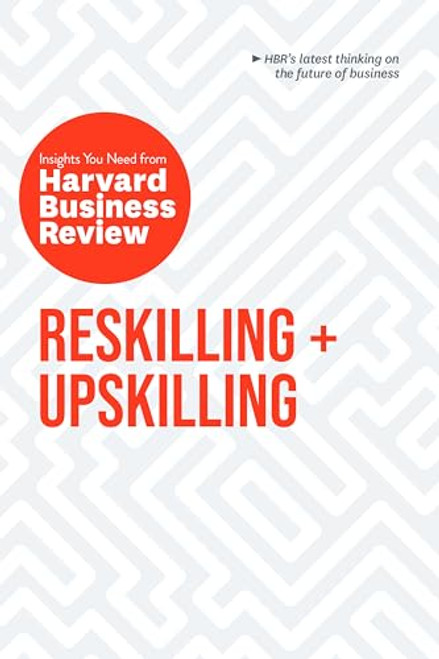 Reskilling and Upskilling: The Insights You Need from Harvard Business Review by Harvard Business Review, Peter Cappelli, Ginni Rometty, Boris Groysberg, Raffaella Sadun, 9798892791021
