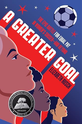 A Greater Goal (The Epic Battle for Equal Pay in Women's Soccer-and Beyond) by Elizabeth Rusch, 9780063220904