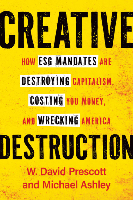 Creative Destruction (How ESG Mandates Are Destroying Capitalism, Costing You Money, and Wrecking America) by W. David Prescott, Michael Ashley, 9798886452464