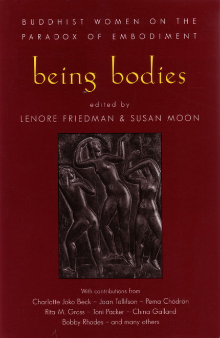 Being Bodies (Buddhist Women on the Paradox of Embodiment) by Lenore Friedman, Susan Moon, 9781570623240