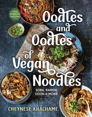Oodles and Oodles of Vegan Noodles (Soba, Ramen, Udon & More-Easy Recipes for Every Day) by Cheynese Khachame, 9781891011269